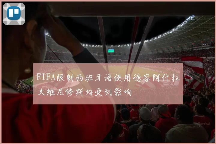FIFA限制西班牙语使用德容阿什拉夫维尼修斯均受到影响